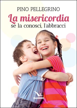 La misericordia: se la conosci, l'abbracci